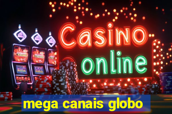 mega canais globo